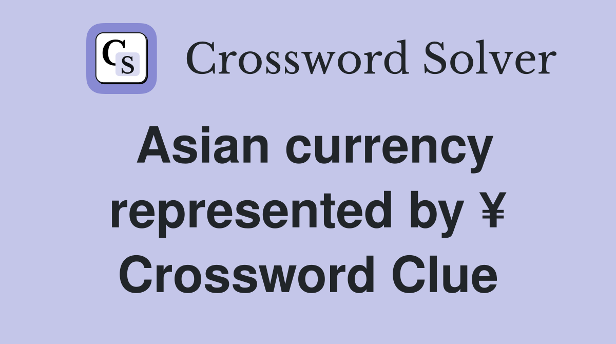Asian currency represented by ¥ Crossword Clue