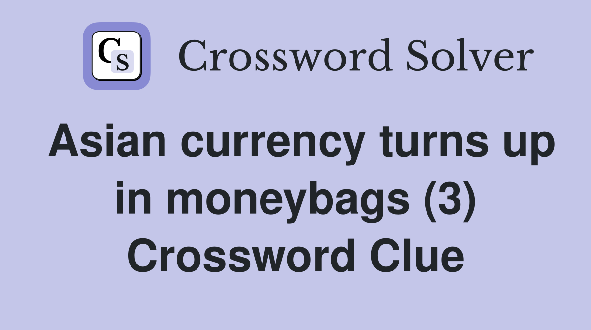 Asian currency turns up in moneybags (3) Crossword Clue