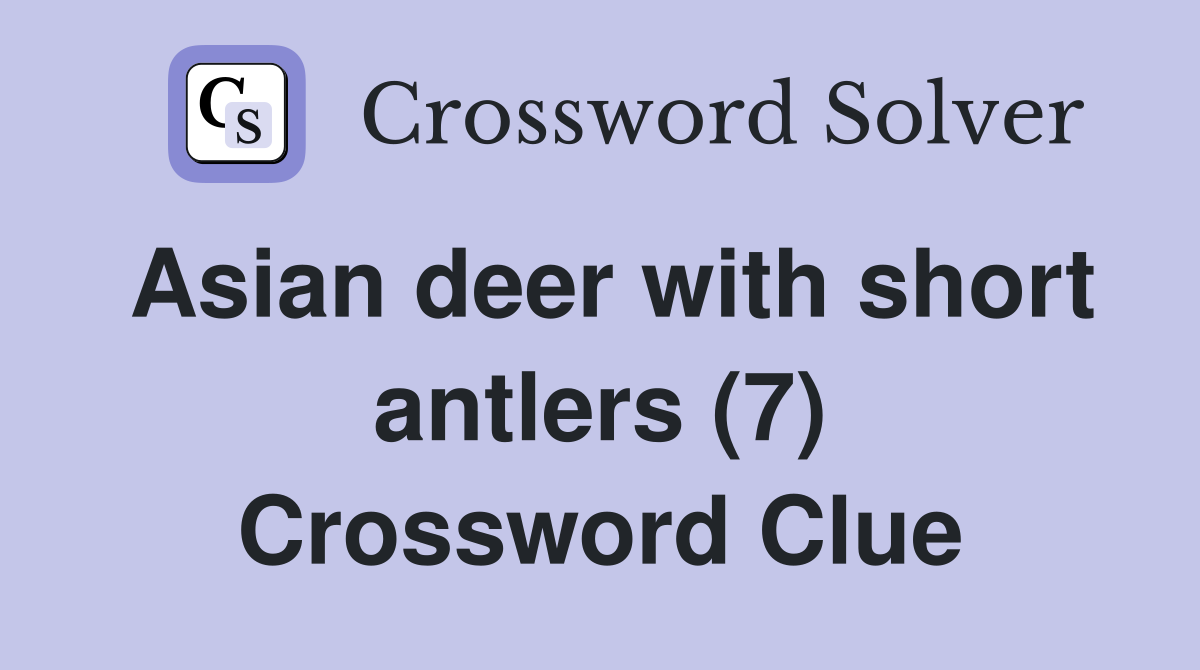 Asian deer with short antlers (7) Crossword Clue
