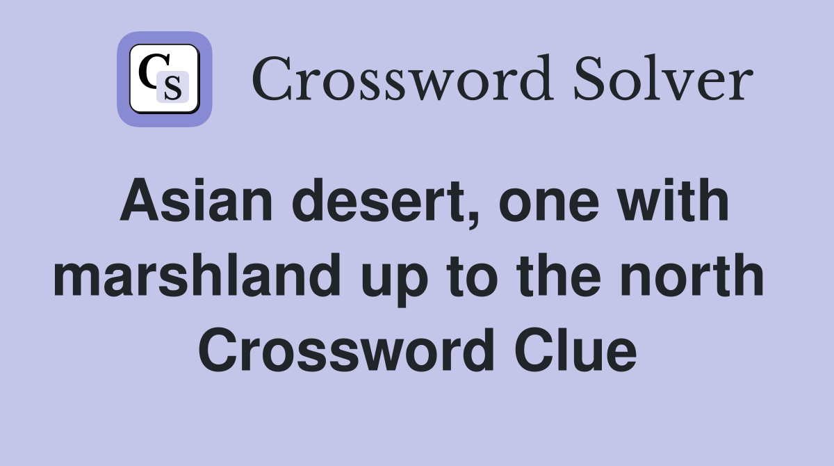 Asian desert, one with marshland up to the north  Crossword Clue