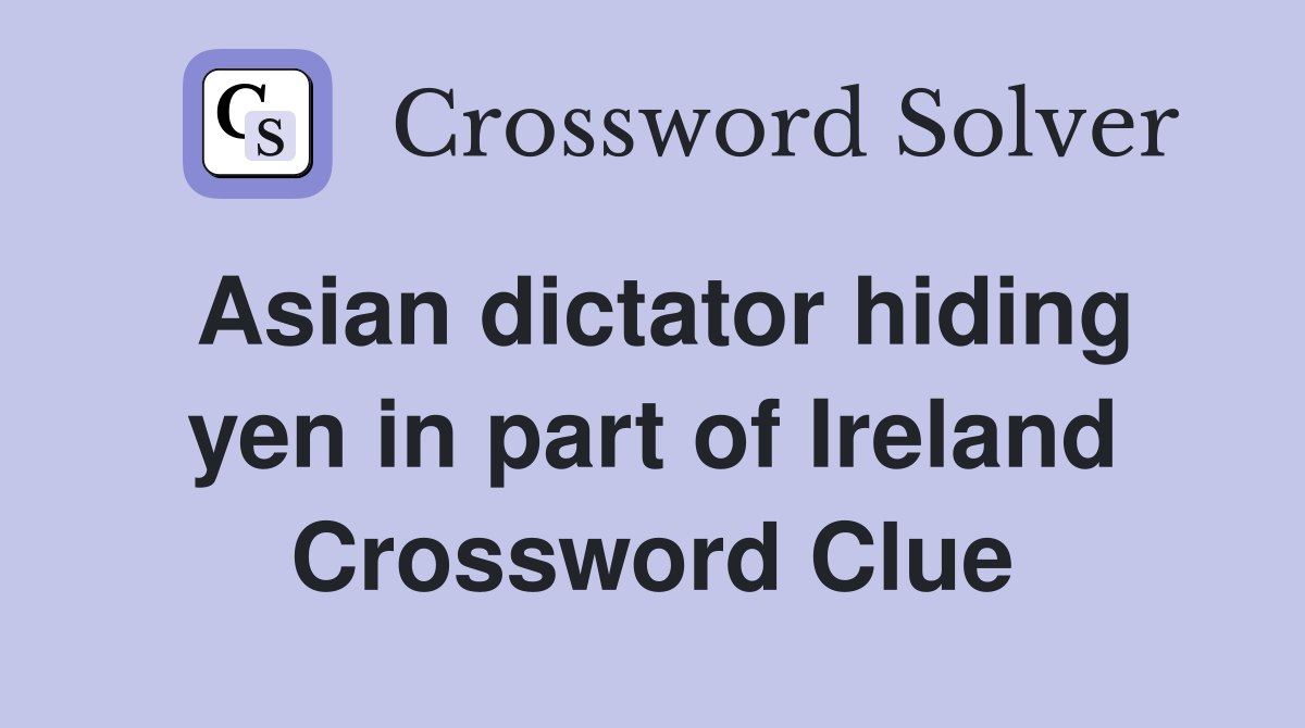 Asian dictator hiding yen in part of Ireland Crossword Clue