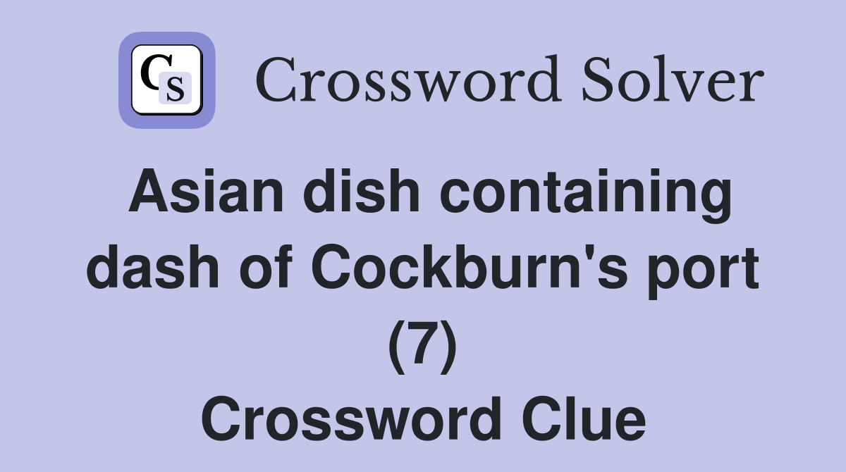 Asian dish containing dash of Cockburn's port (7) Crossword Clue