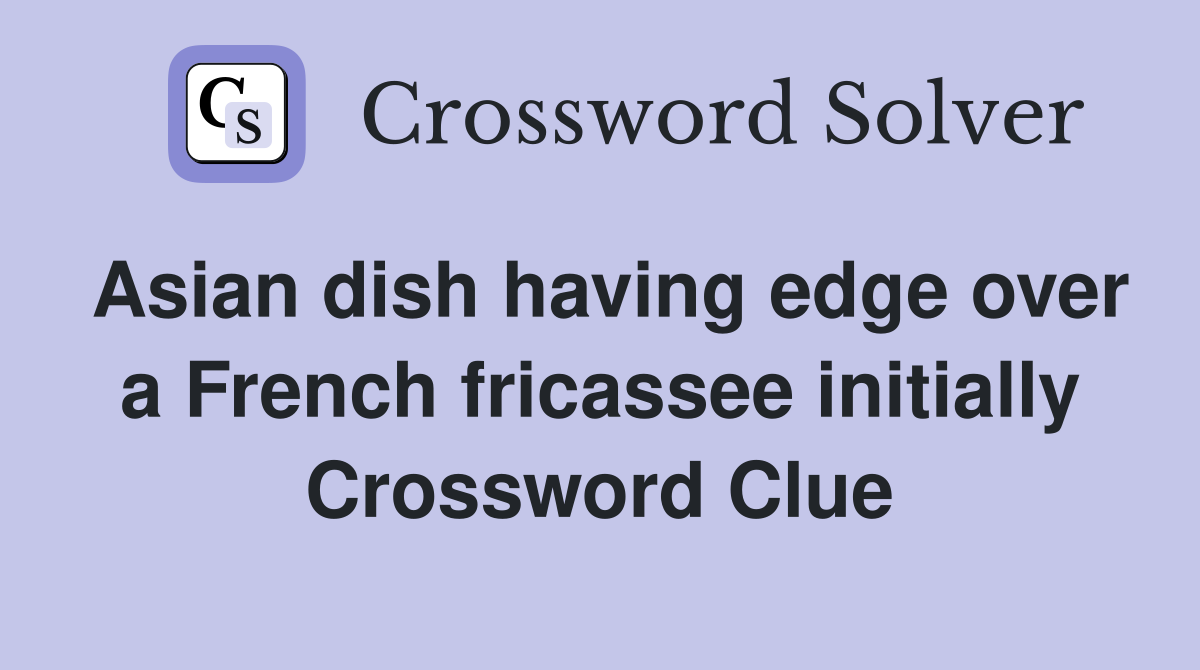 Asian dish having edge over a French fricassee initially Crossword Clue