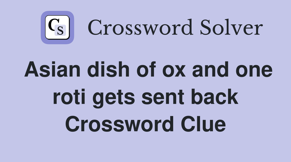 Asian dish of ox and one roti gets sent back Crossword Clue