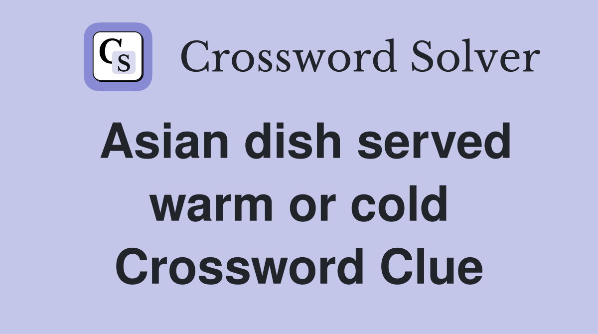Asian dish served warm or cold Crossword Clue