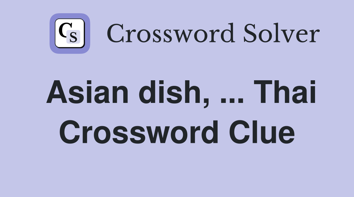 Asian dish, ... Thai Crossword Clue