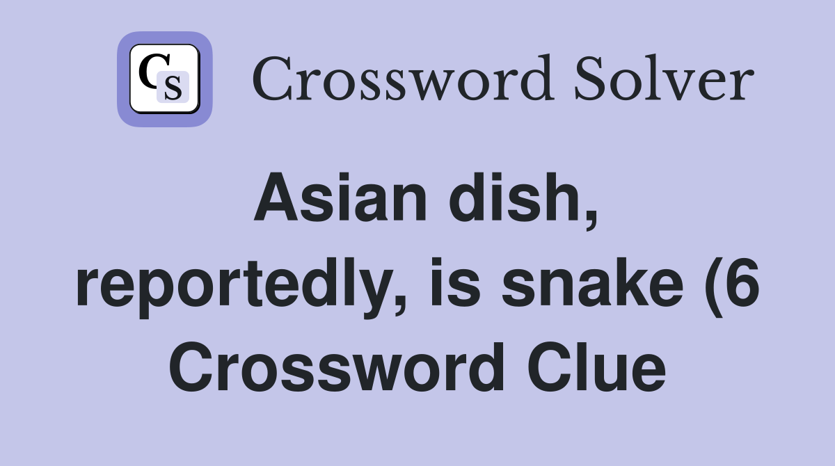 Asian dish reportedly is snake (6) Crossword Clue Answers Asian dish reportedly is snake (6) Crossword Clue Answers