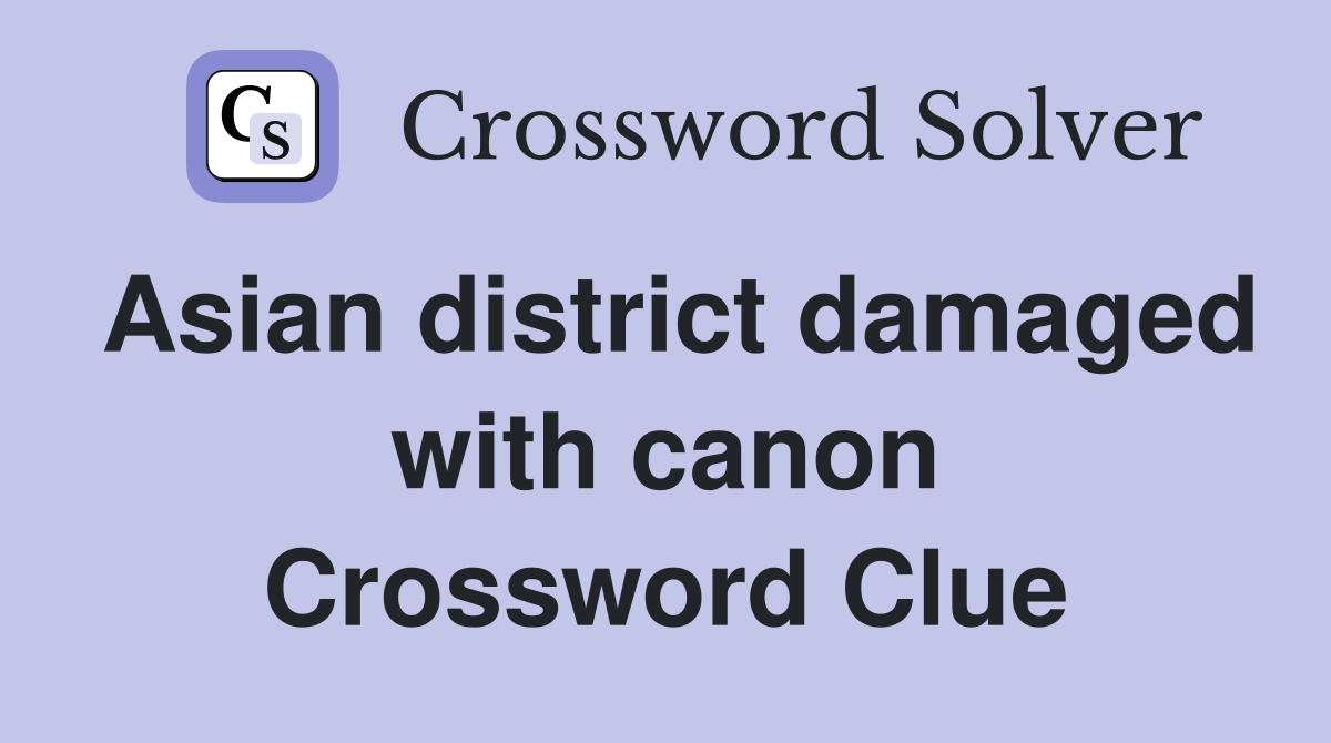 Asian district damaged with canon Crossword Clue