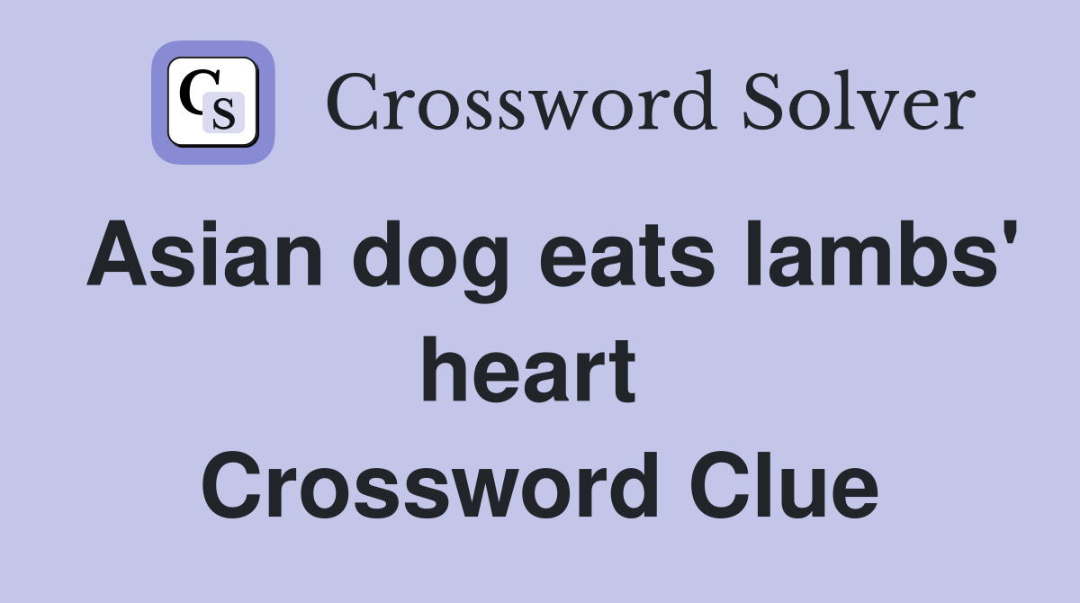 Asian dog eats lambs' heart  Crossword Clue