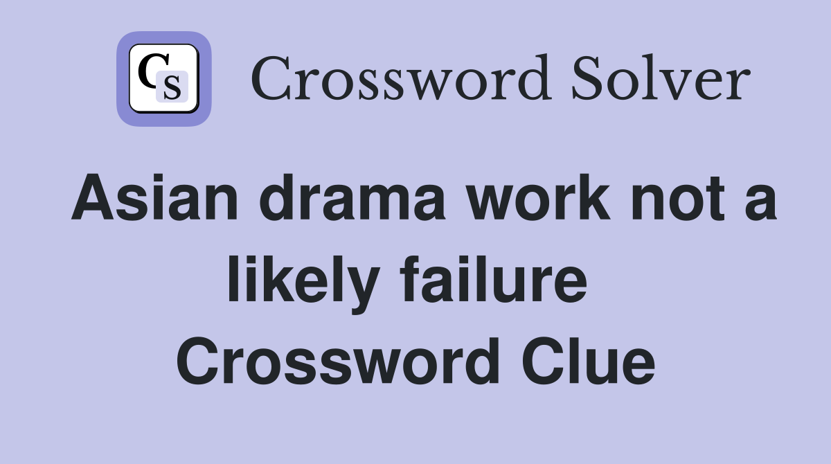 Asian drama work not a likely failure  Crossword Clue