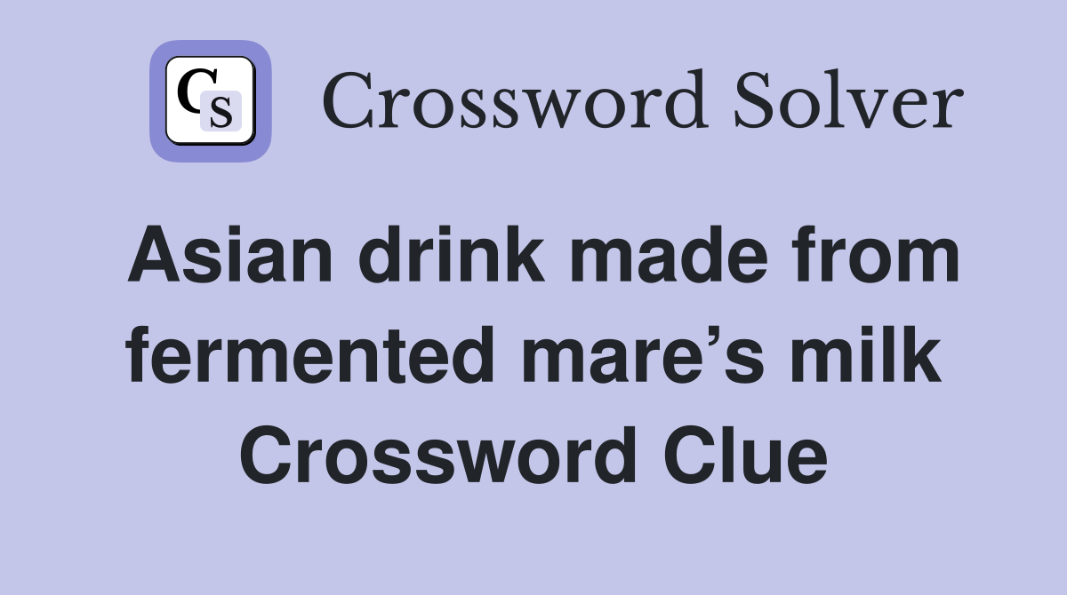 Asian drink made from fermented mare’s milk Crossword Clue