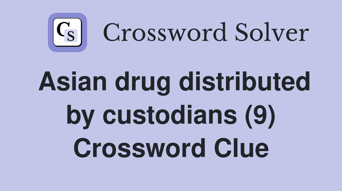 Asian drug distributed by custodians (9) Crossword Clue