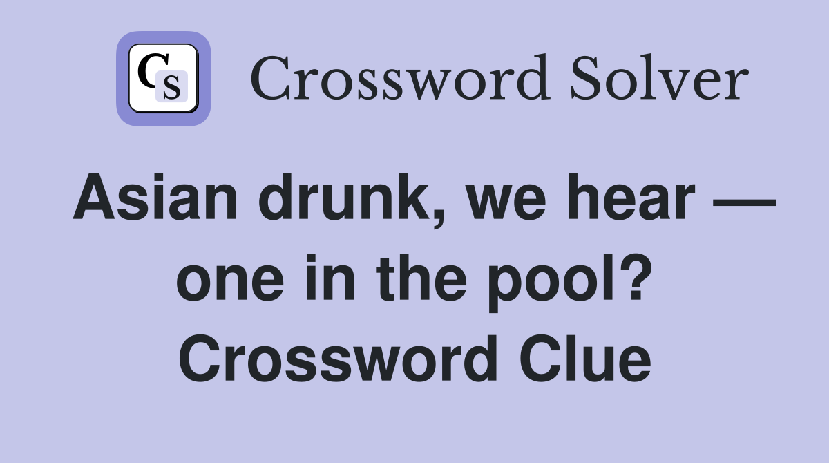 Asian drunk, we hear — one in the pool? Crossword Clue
