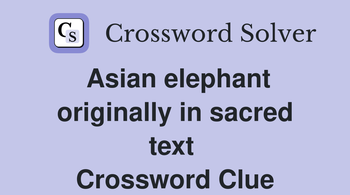 Asian elephant originally in sacred text  Crossword Clue