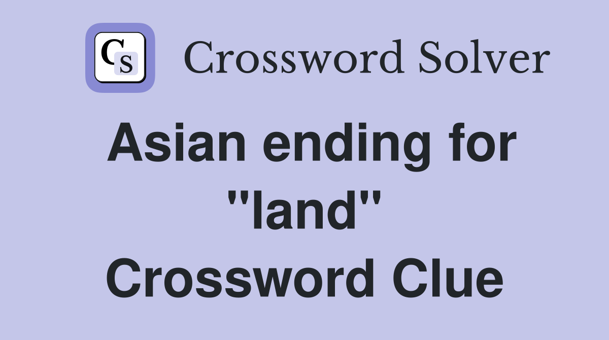 Asian ending for "land" Crossword Clue