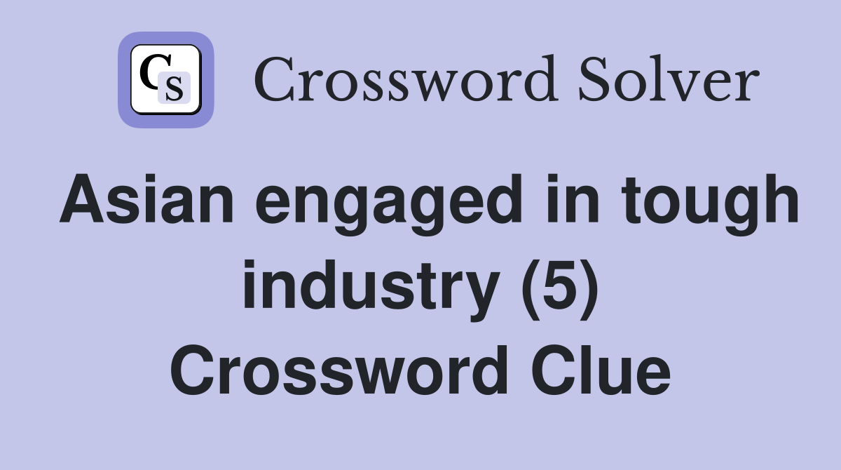 Asian engaged in tough industry (5) Crossword Clue