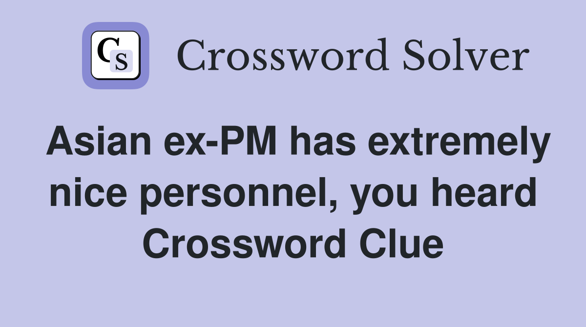 Asian ex-PM has extremely nice personnel, you heard Crossword Clue