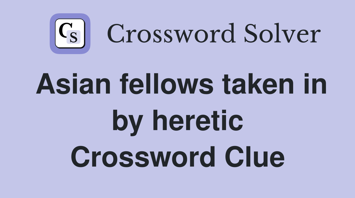 Asian fellows taken in by heretic Crossword Clue