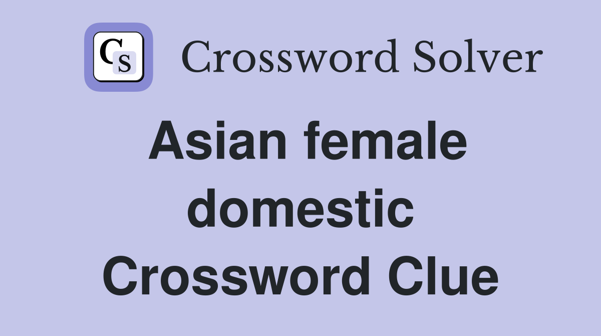 Asian female domestic Crossword Clue