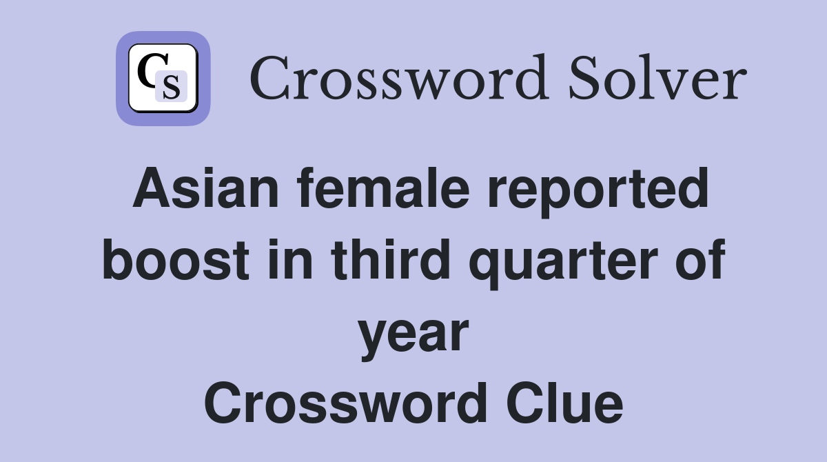 Asian female reported boost in third quarter of year Crossword Clue
