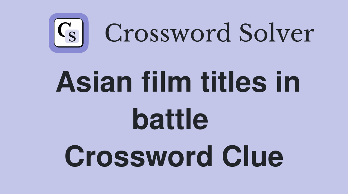Asian film titles in battle  Crossword Clue