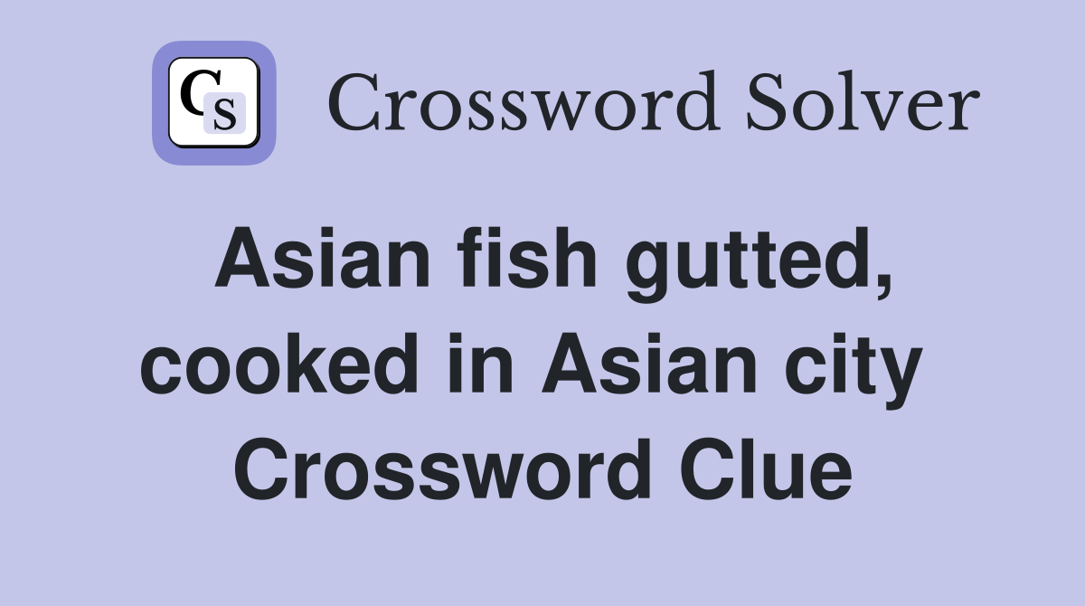 Asian fish gutted, cooked in Asian city  Crossword Clue