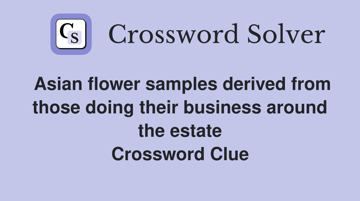 Asian flower samples derived from those doing their business around the estate Crossword Clue