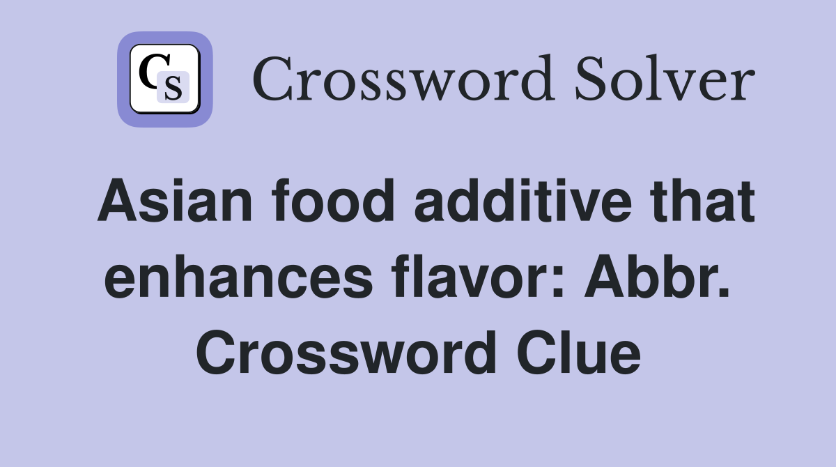 Asian food additive that enhances flavor: Abbr. Crossword Clue