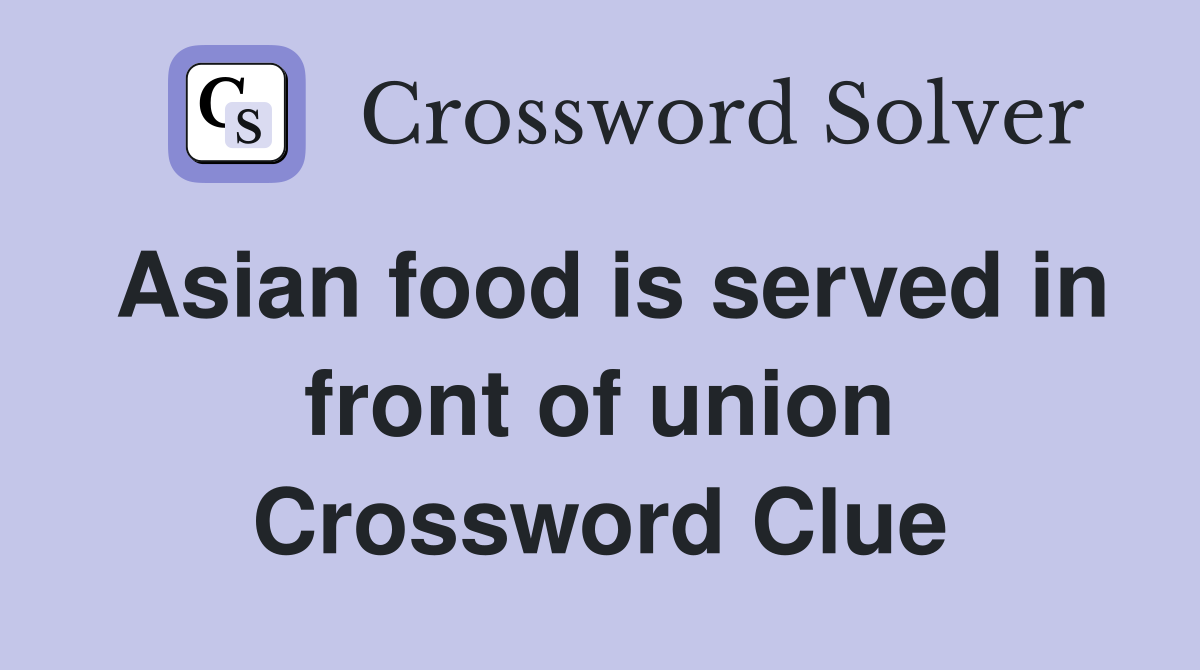 Asian food is served in front of union Crossword Clue