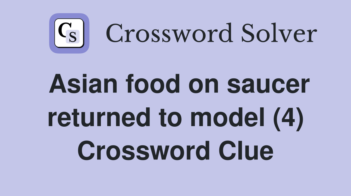 Asian food on saucer returned to model (4) Crossword Clue