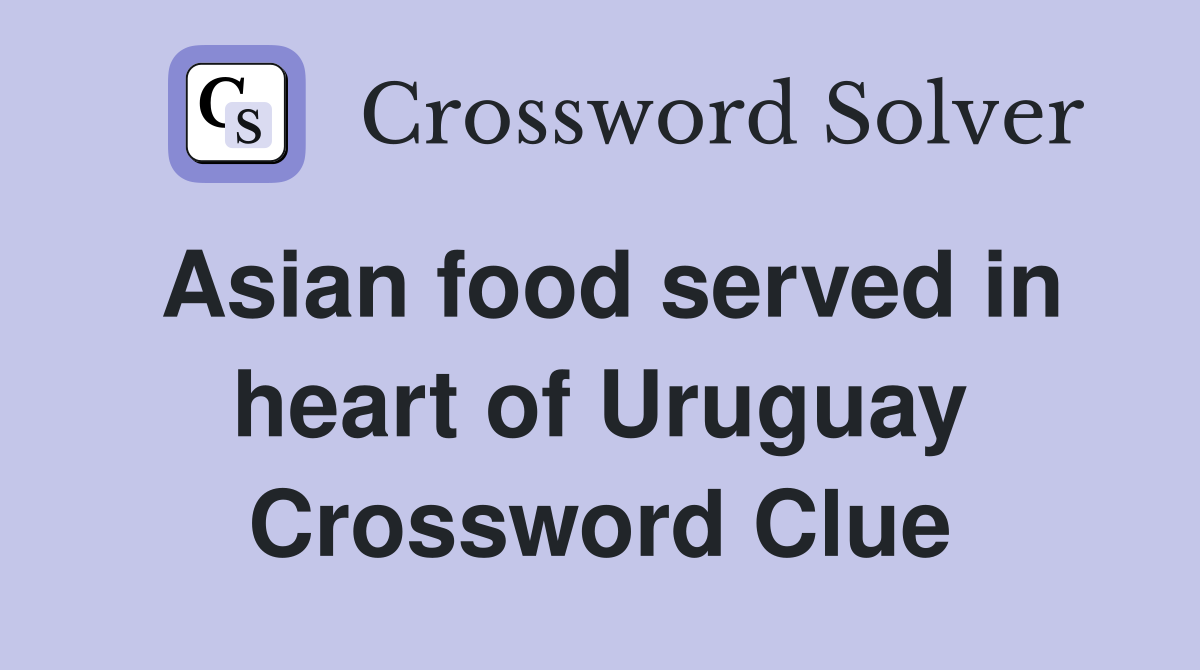 Asian food served in heart of Uruguay Crossword Clue