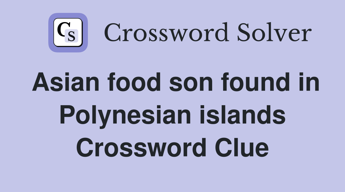 Asian food son found in Polynesian islands Crossword Clue