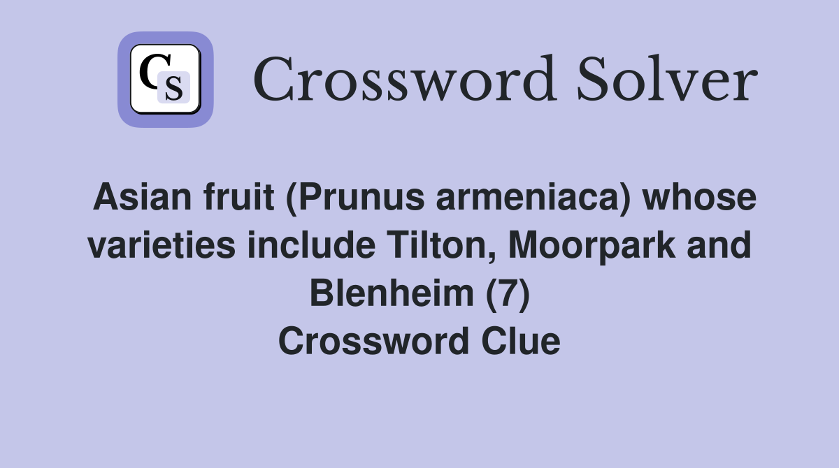 Asian fruit (Prunus armeniaca) whose varieties include Tilton, Moorpark and Blenheim (7) Crossword Clue