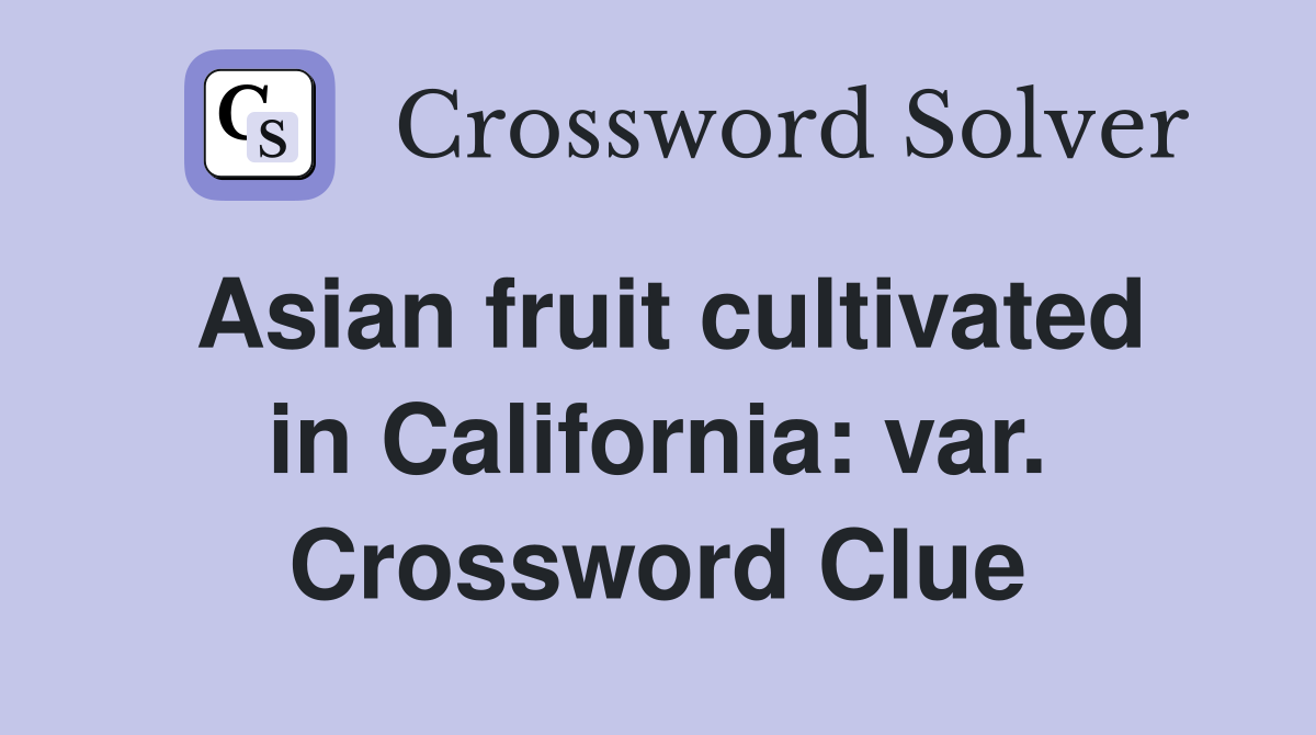 Asian fruit cultivated in California: var. Crossword Clue