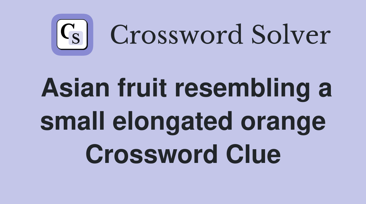 Asian fruit resembling a small elongated orange Crossword Clue