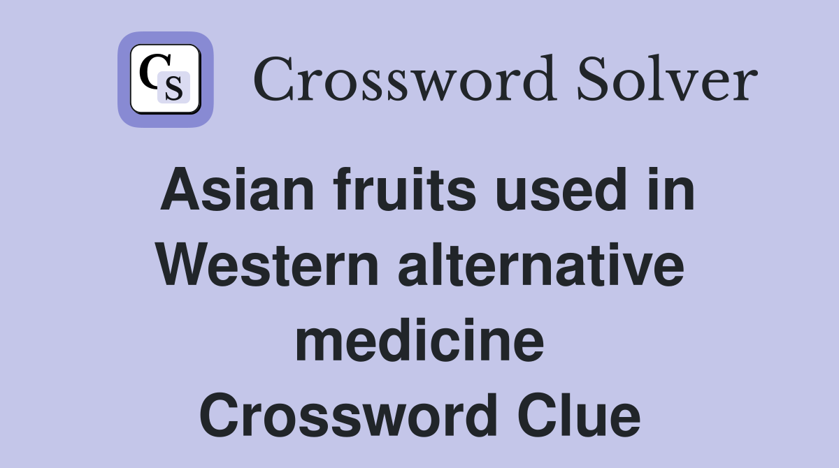 Asian fruits used in Western alternative medicine Crossword Clue