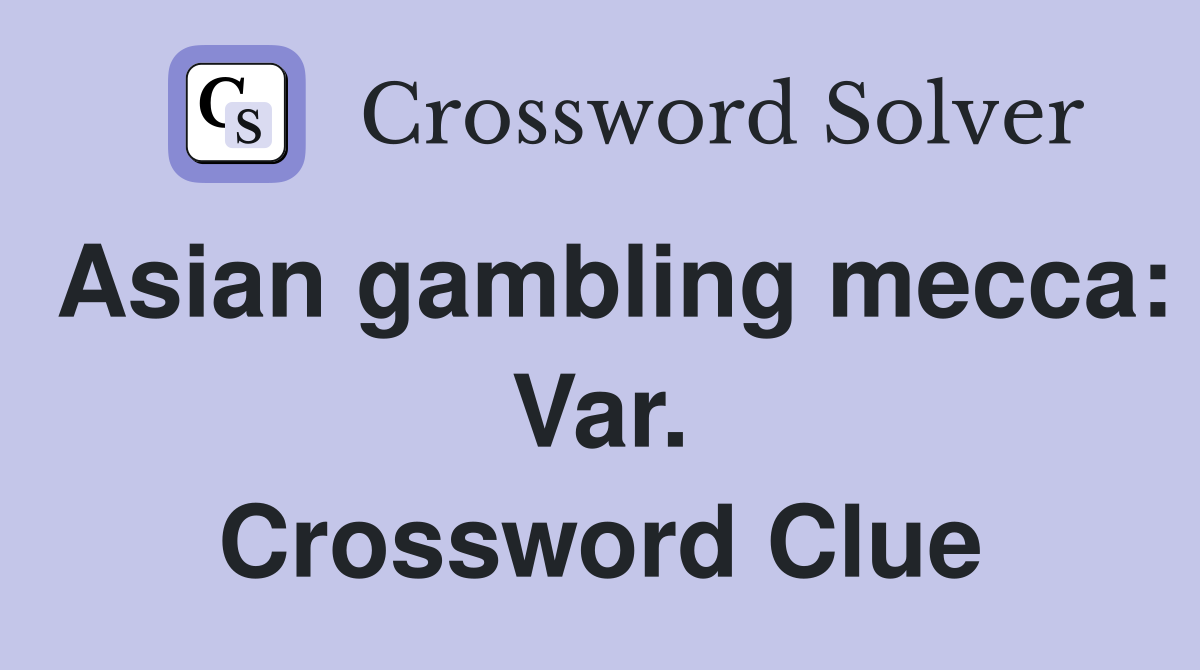 Asian gambling mecca: Var. Crossword Clue
