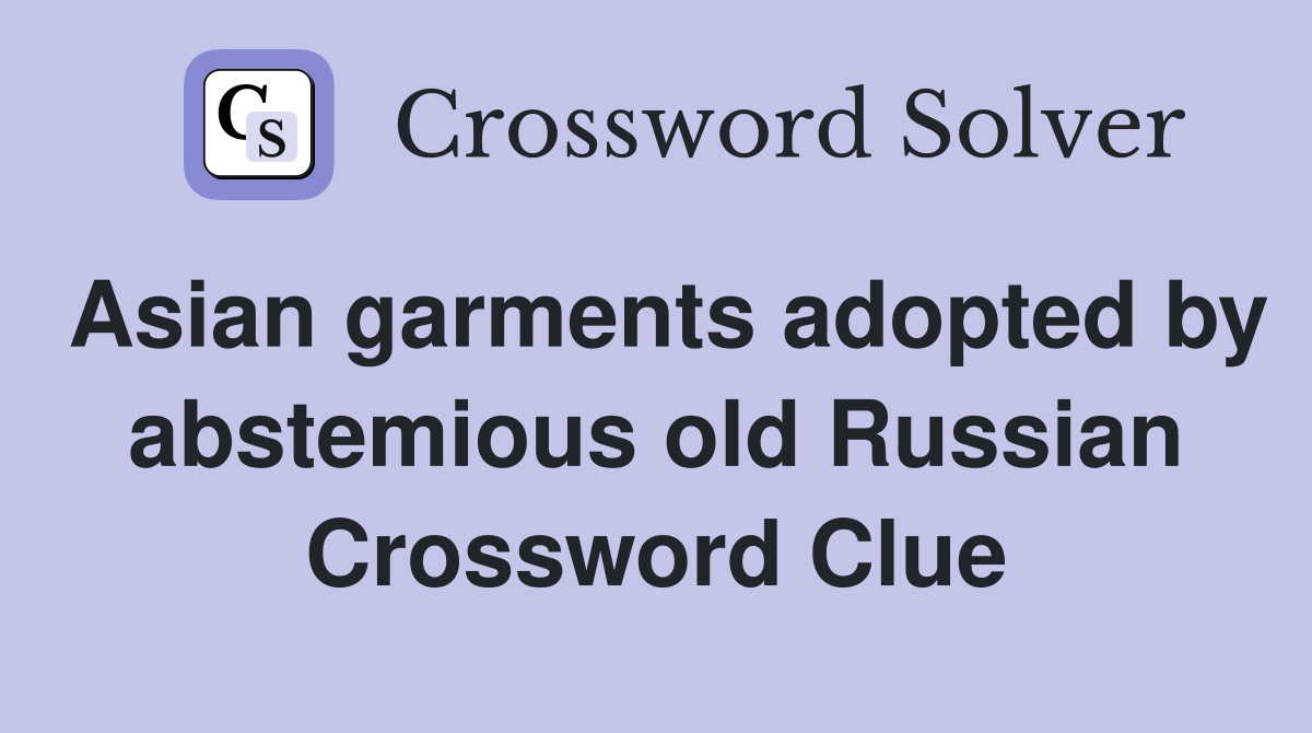 Asian garments adopted by abstemious old Russian Crossword Clue