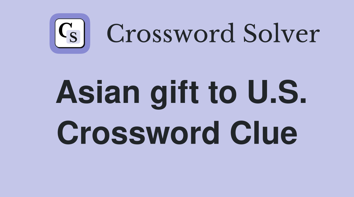 Asian gift to U.S. Crossword Clue