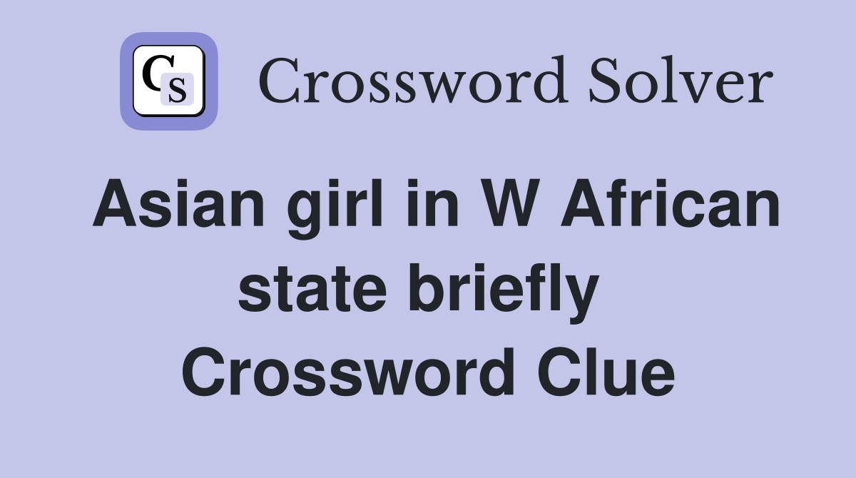 Asian girl in W African state briefly  Crossword Clue