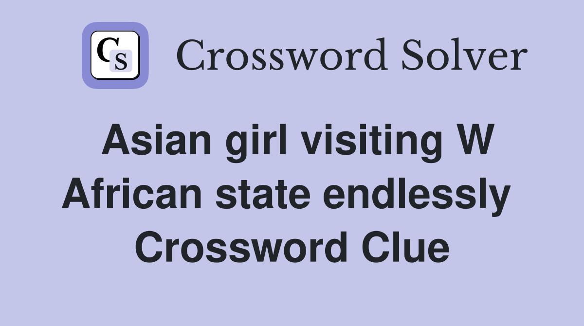 Asian girl visiting W African state endlessly  Crossword Clue