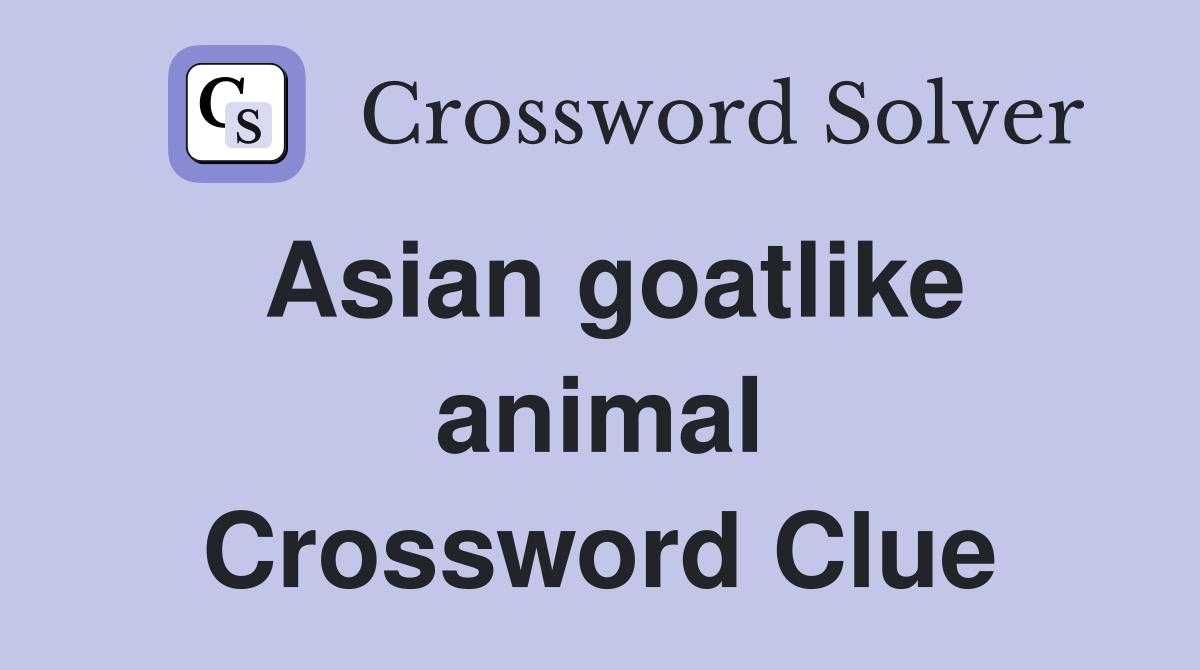 Asian goatlike animal Crossword Clue