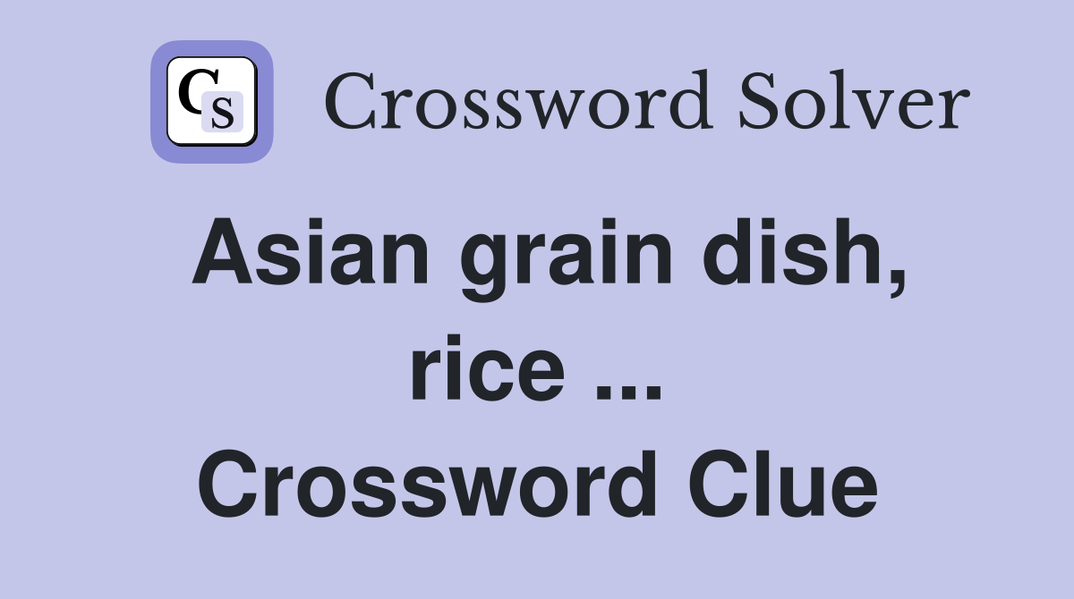 Asian grain dish, rice ... Crossword Clue
