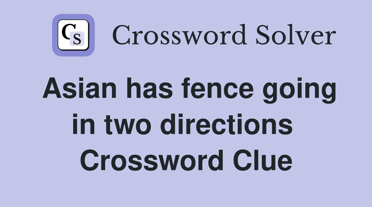 Asian has fence going in two directions  Crossword Clue