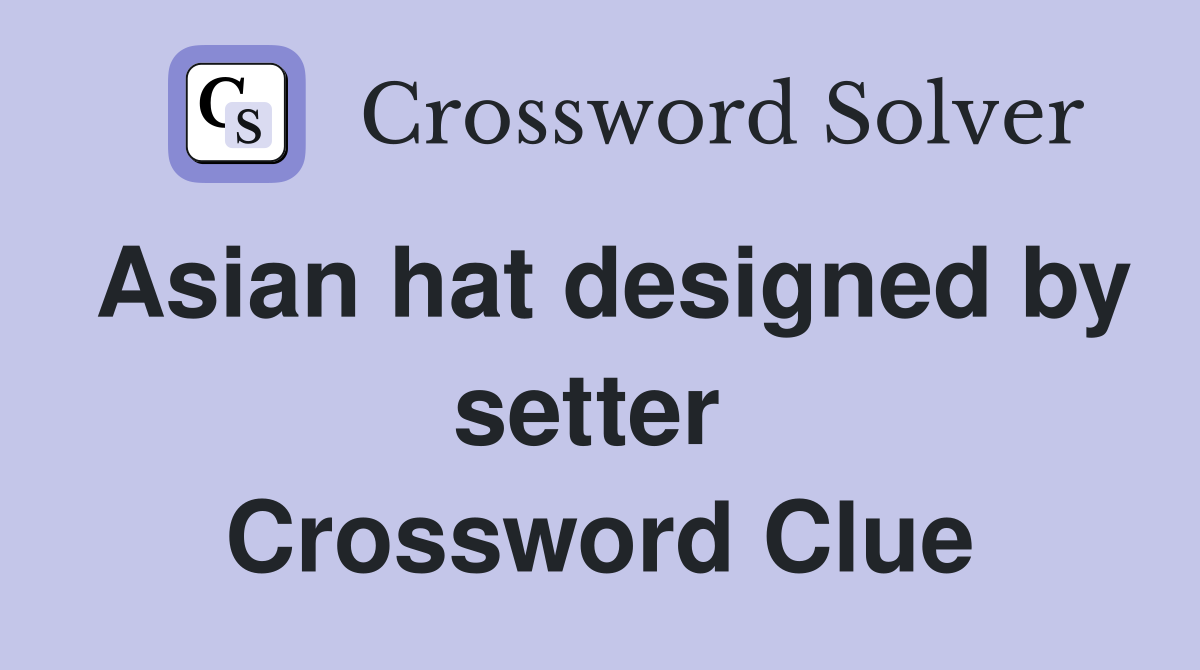 Asian hat designed by setter  Crossword Clue