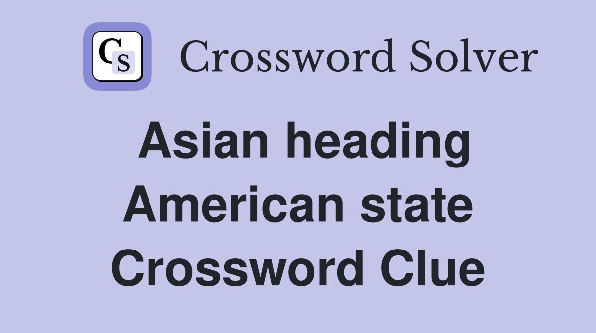 Asian heading American state Crossword Clue