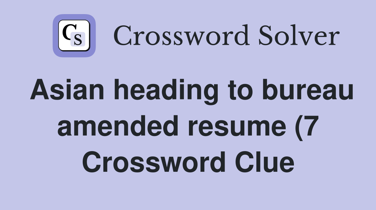 Asian heading to bureau amended resume (7) Crossword Clue Answers Asian heading to bureau amended resume (7) Crossword Clue Answers
