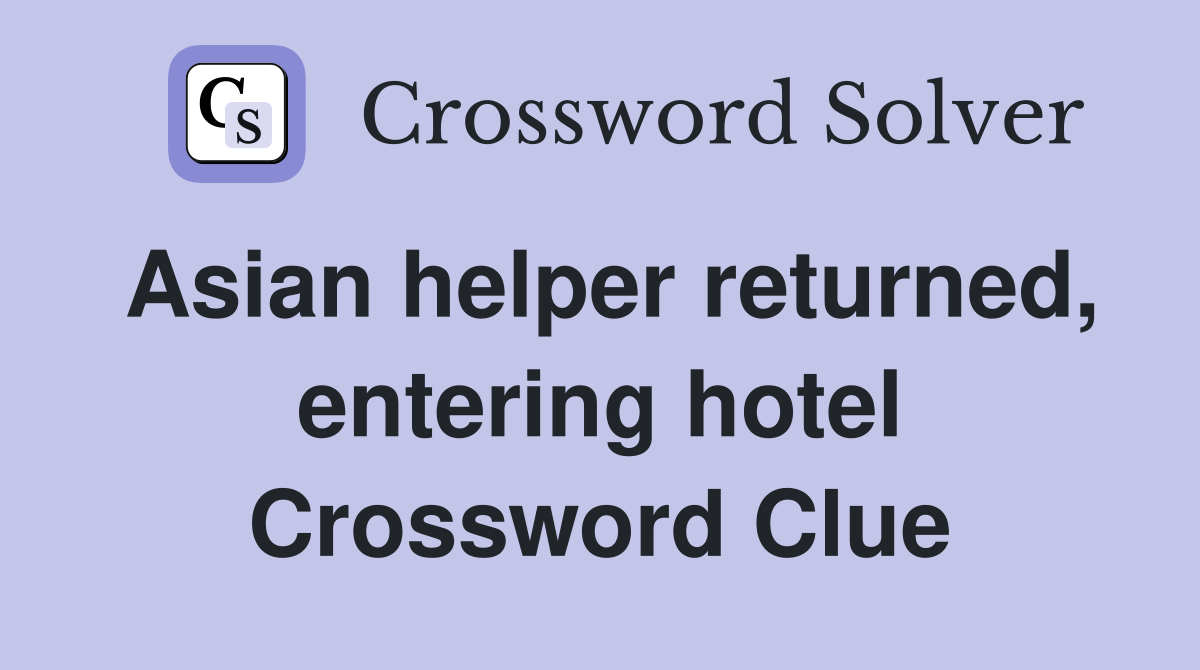 Asian helper returned, entering hotel Crossword Clue
