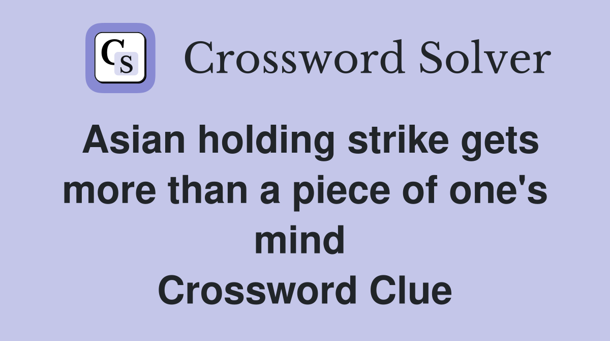Asian holding strike gets more than a piece of one's mind  Crossword Clue