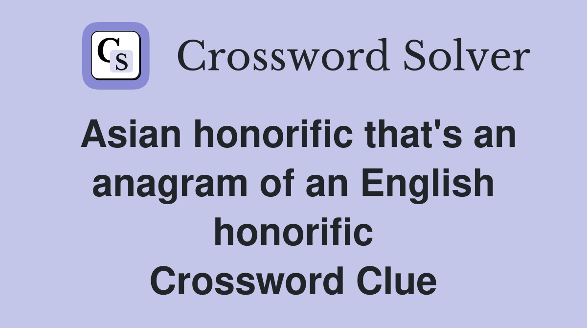 Asian honorific that's an anagram of an English honorific Crossword Clue